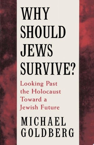 Why Should Jews Survive?: Looking Past the Holocaust toward a Jewish Future