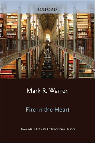Fire in the Heart: How White Activists Embrace Racial Justice (Oxford Studies in Culture and Politics)
