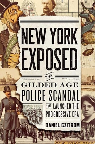 New York Exposed : How a Police Scandal Shocked the Nation and Launched the Progressive Era