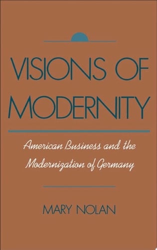 Visions of Modernity: American Business and the Modernization of Germany