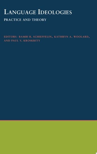 Language Ideologies: Practice and Theory (Oxford Studies in Anthropological Linguistics Book 16)