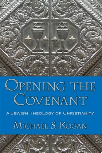 Opening the Covenant: A Jewish Theology of Christianity