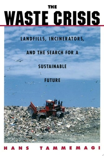 The Waste Crisis: Landfills, Incinerators, and the Search for a Sustainable Future