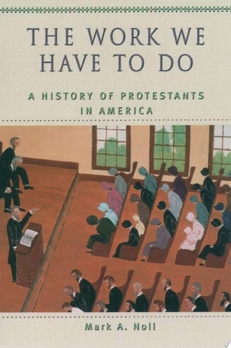 The Work We Have to Do: A History of Protestants in America (Religion in American Life)