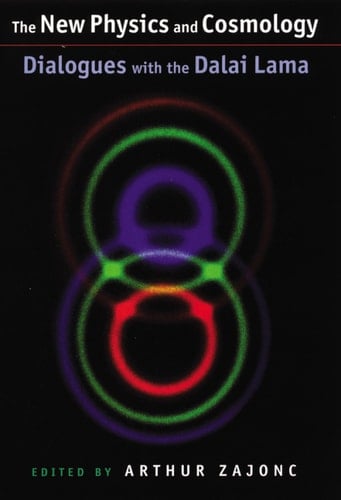 The New Physics and Cosmology: Dialogues with the Dalai Lama (Mind and Life Series)