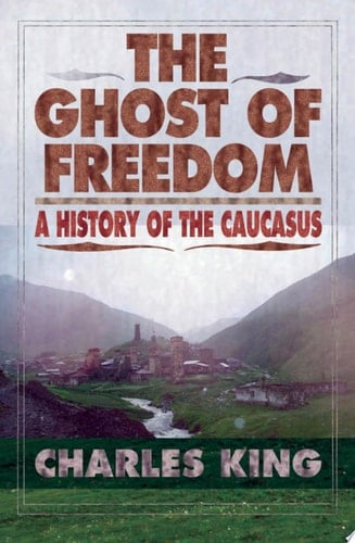 The Ghost of Freedom: A History of the Caucasus