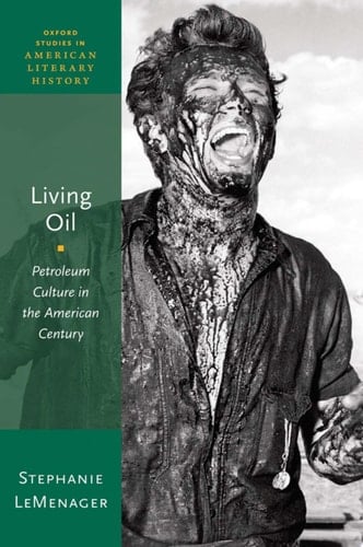 Living Oil: Petroleum Culture in the American Century (Oxford Studies in American Literary History Book 5)