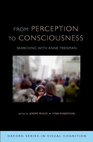 From Perception to Consciousness: Searching with Anne Treisman (Advances in Visual Cognition)