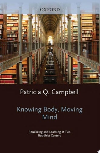 Knowing Body, Moving Mind: Ritualizing and Learning at Two Buddhist Centers (Oxford Ritual Studies)