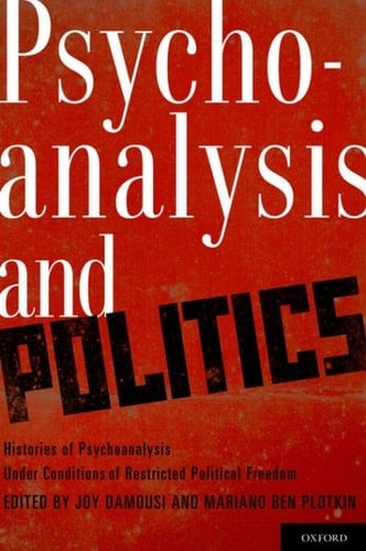 Psychoanalysis and Politics: Histories of Psychoanalysis Under Conditions of Restricted Political Freedom