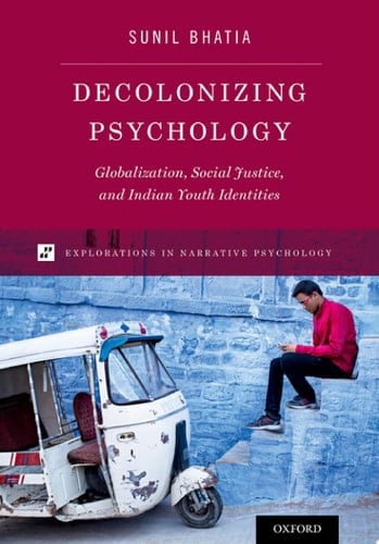 Decolonizing Psychology: Globalization, Social Justice, and Indian Youth Identities (Explorations in Narrative Psychology)