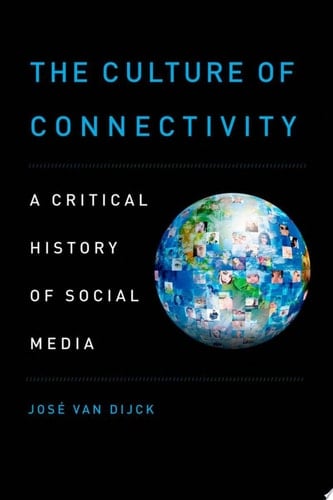 The Culture of Connectivity: A Critical History of Social Media