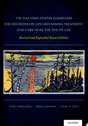 The Hastings Center Guidelines for Decisions on Life-Sustaining Treatment and Care Near the End of Life: Revised and Expanded Second Edition