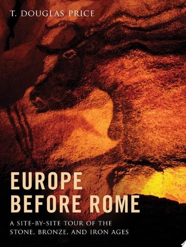 Europe before Rome: A Site-by-Site Tour of the Stone, Bronze, and Iron Ages
