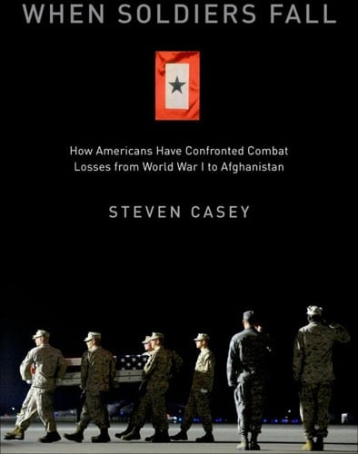 When Soldiers Fall: How Americans Have Confronted Combat Losses from World War I to Afghanistan