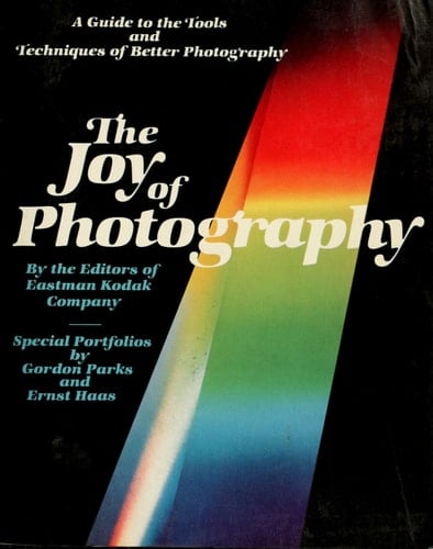 The Joy Of Photography - A Guide To The Tools And Techniques Of Better Photography