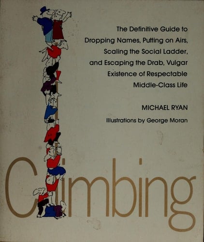 Climbing, the Definitive Guide to Dropping Names, Putting on Airs, Scaling the Social Ladder, and Es