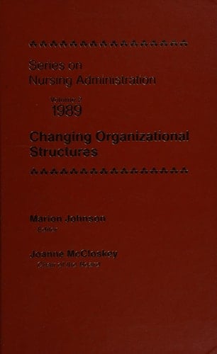 Series on Nursing Administration: 1989 : Changing Organizational Structures