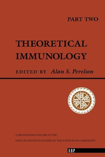 Theoretical Immunology, Part Two: The Proceedings of the Theoretical Immunology Workshop, Held June, 1987 in Santa FE, New Mexico (Santa Fe Institute Series)