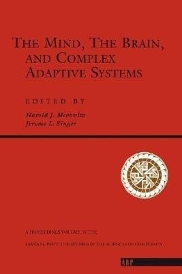 The Mind, The Brain, And Complex Adaptive Systems (SANTA FE INSTITUTE STUDIES IN THE SCIENCES OF COMPLEXITY PROCEEDINGS)