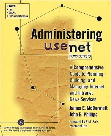 Administering Usenet News Servers: A Comprehensive Guide to Planning, Building, and Managing Internet and Intranet News Services