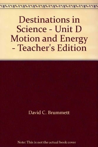 Destinations in Science - Unit D Motion and Energy - Teacher's Edition