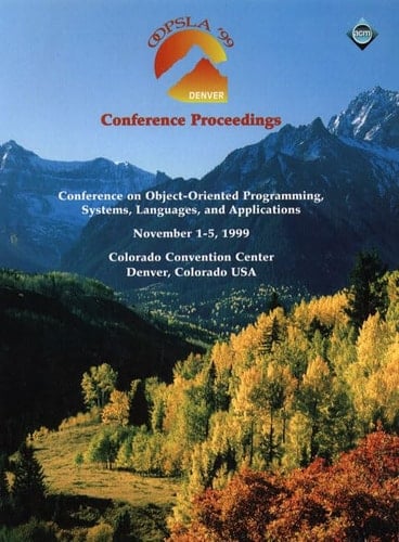 Oopsla '99 Conference Proceedings: Conference on Object-Oriented Programming, Systems, Languages, and Applications, November 1-5, 1999, Colorado Conventio Center, Denver, Colorado USA