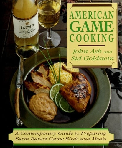 American Game Cooking: A Contemporary Guide To Preparing Farm-raised Game Birds And Meats