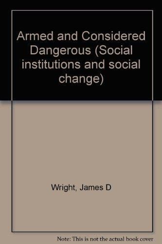 Armed and considered dangerous: A survey of felons and their firearms (Social institutions and social change)