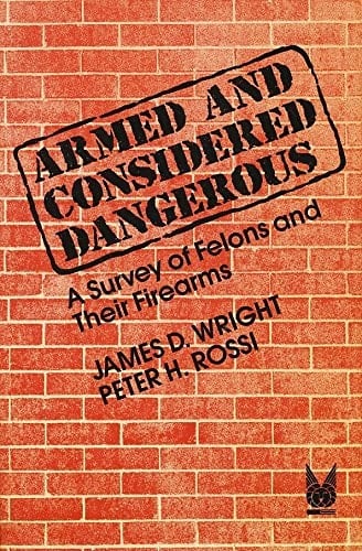 Armed and Considered Dangerous: A Survey of Felons and Their Firearms