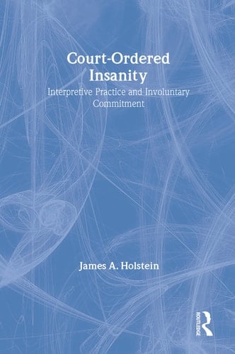 Court-Ordered Insanity: Interpretive Practice and Involuntary Commitment (Social Problems & Social Issues)