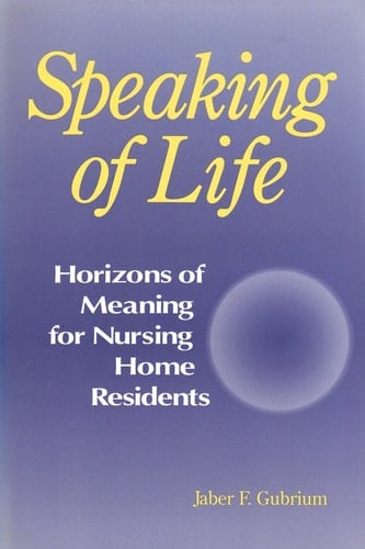 Speaking of Life: Horizions of Meaning for Nursing Home Residents (Communication & Social Order)