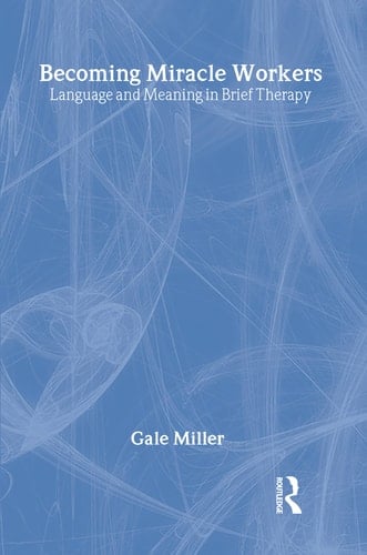 Becoming Miracle Workers: Language and Learning in Brief Therapy (Social Problems & Social Issues)