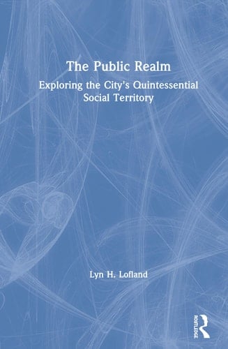 The Public Realm: Exploring the City's Quintessential Social Territory (Communication and Social Order)