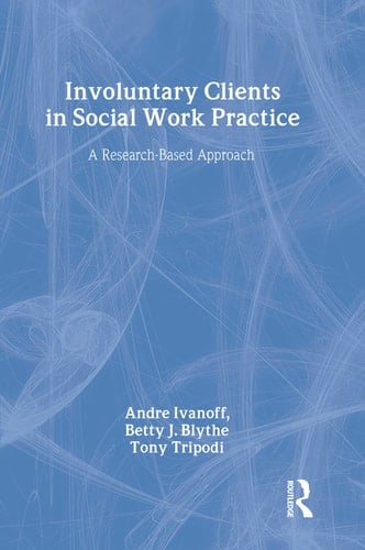 Involuntary Clients in Social Work Practice: A Research-Based Approach (Modern Applications of Social Work Series)