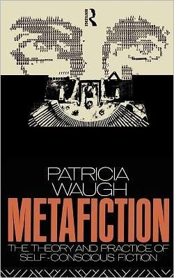 Metafiction: The Theory and Practice of Self-Conscious Fiction