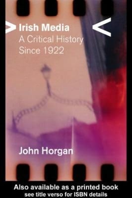 Irish Media: A Critical History Since 1922