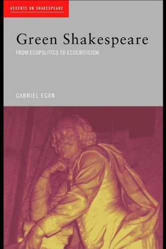 Green Shakespeare: From Ecopolitics to Ecocriticism (Accents on Shakespeare)