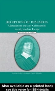 Receptions of Descartes: Cartesianism and Anti-Cartesianism in Early Modern Europe
