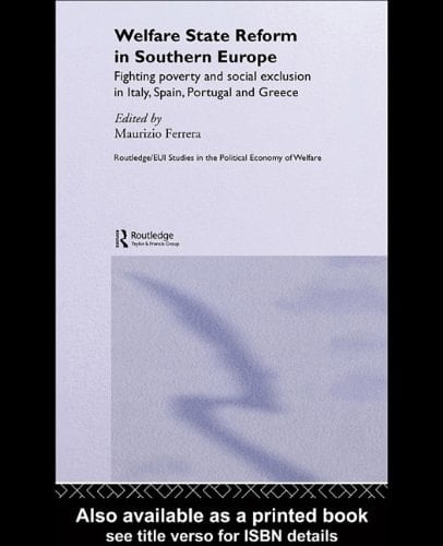 Welfare State Reform In Southern Europe Fighting Poverty And Social Exclusion In Italy, Spain, Portugal, And Greece