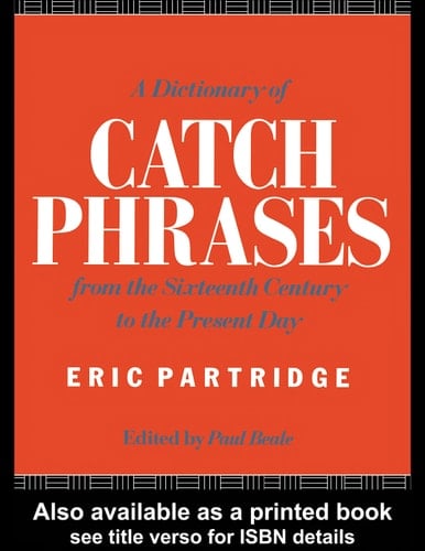 A dictionary of catch phrases: British and American, from the sixteenth century to the present day