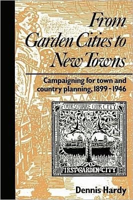 From Garden Cities to New Towns: Campaigning for Town and Country Planning 1899-1946
