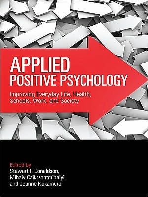 Applied Positive Psychology: Improving Everyday Life, Schools, Work, Health And Society
