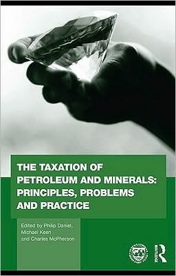 The taxation of petroleum and minerals: principles, problems and practice