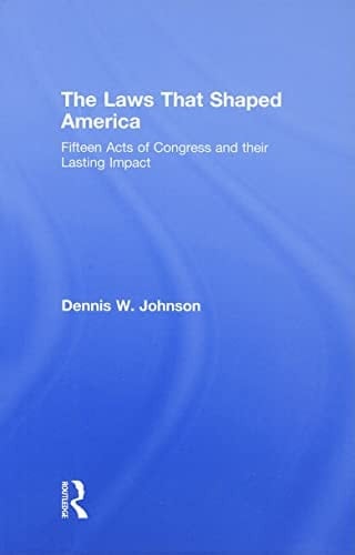 The Laws That Shaped America: Fifteen Acts of Congress and Their Lasting Impact