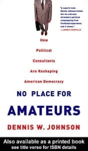 No Place for Amateurs : How Political Consultants Are Reshaping American Democracy