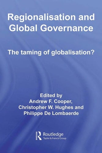 Regionalisation and Global Governance: The Taming of Globalisation?
