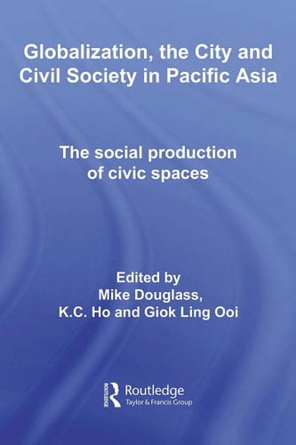 Globalization, the city, and civil society in Pacific Asia: the social production of civic spaces