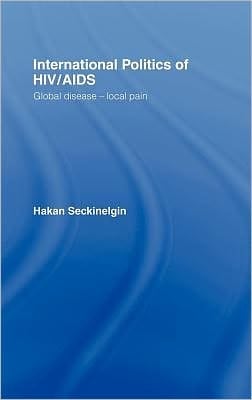 International Politics Of Hiv/aids: Global Disease - Local Pain