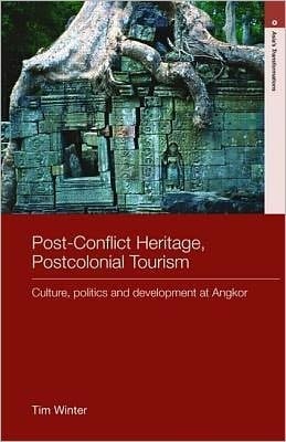 Post-conflict Heritage, Postcolonial Tourism: Culture, Politics And Development At Angkor